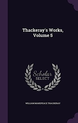 Thackeray, William Makepeace. Thackeray's Works, Volume 5. Amazon Digital Services LLC - Kdp, 2016.
