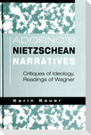 Adorno's Nietzschean Narratives: Critiques of Ideology, Readings of Wagner