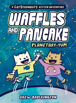 Brockington, Drew. Waffles and Pancake: Planetary-YUM. Little, Brown & Company, 2021.