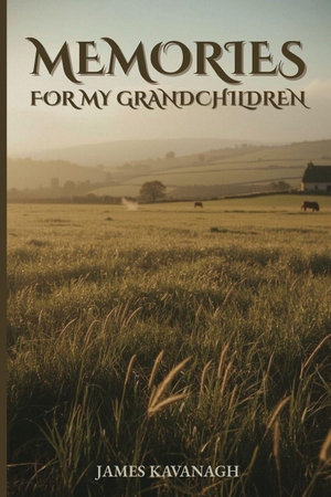 Kavanagh, James. Memories for My Grandchildren. Book Publishing House, 2026.