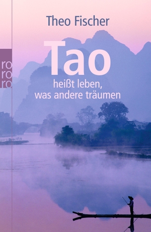 Fischer, Theo. Tao heißt leben, was andere träumen. Rowohlt Taschenbuch Verlag, 2010.