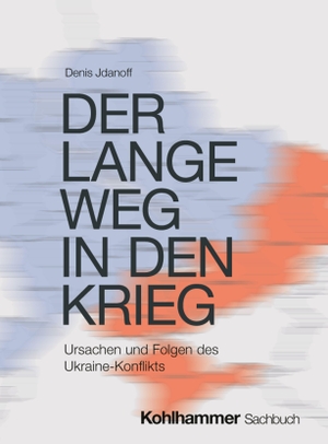 Jdanoff, Denis. Der lange Weg in den Krieg - Ursachen und Folgen des Ukraine-Konflikts. Kohlhammer W., 2026.