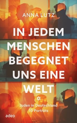 Lutz, Anna. In jedem Menschen begegnet uns eine Welt - Juden in Deutschland. Zehn Porträts. Adeo Verlag, 2026.