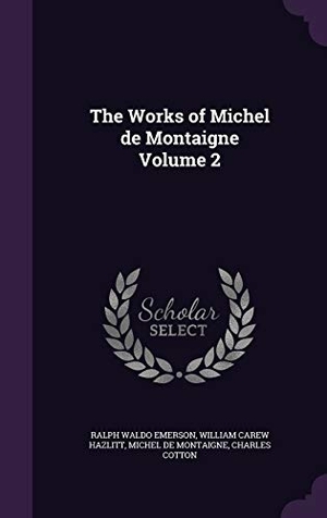 Emerson, Ralph Waldo / Hazlitt, William Carew et al. The Works of Michel de Montaigne Volume 2. Touchladybirdlucky Studios, 2016.
