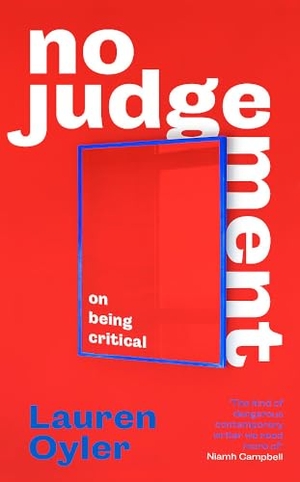 Oyler, Lauren. No Judgement - On Being Critical. Little, Brown Book Group, 2024.