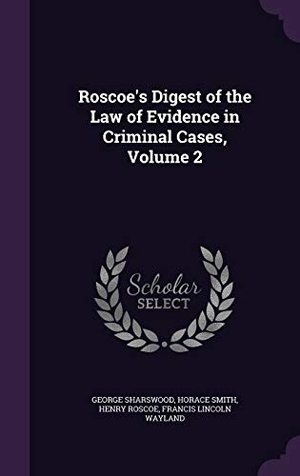 Sharswood, George / Smith, Horace et al. Roscoe's Digest of the Law of Evidence in Criminal Cases, Volume 2. Touchladybirdlucky Studios, 2015.