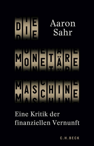 Sahr, Aaron. Die monetäre Maschine - Eine Kritik der finanziellen Vernunft. C.H. Beck, 2022.