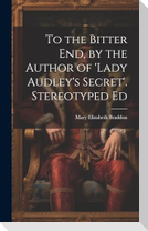 To the Bitter End, by the Author of 'Lady Audley's Secret'. Stereotyped Ed