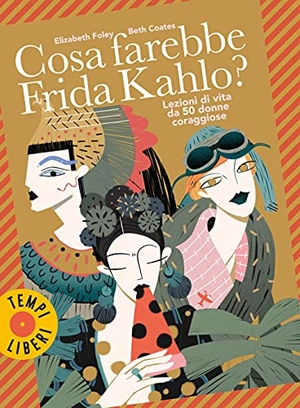 Foley, Elizabeth / Beth Coates. Cosa farebbe Frida Kahlo? Lezioni di vita da 50 donne coraggiose. , 2021.