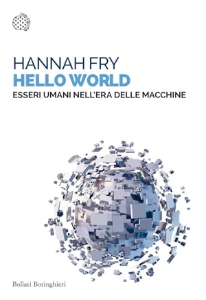Fry, Hannah. Hello world. Essere umani nell'era delle macchine. Bollati Boringhieri, 2024.
