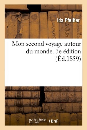 Pfeiffer-I. Mon second voyage autour du monde, par Mme Ida Pfeiffer. 3e édition. Hachette Livre, 2018.