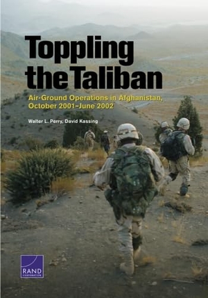 Perry, Walter L / David Kassing. Toppling the Taliban - Air-Ground Operations in Afghanistan, October 2001-June 2002. RAND Corporation, 2016.