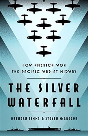 Simms, Brendan / Steven McGregor. The Silver Waterfall - How America Won the War in the Pacific at Midway. PUBLICAFFAIRS, 2022.