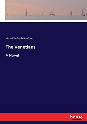 Braddon, Mary Elizabeth. The Venetians - A Novel. hansebooks, 2017.