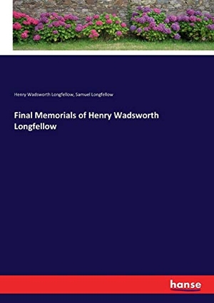 Longfellow, Henry Wadsworth / Samuel Longfellow. Final Memorials of Henry Wadsworth Longfellow. hansebooks, 2017.