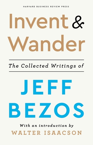 Bezos, Jeff / Walter Isaacson. Invent and Wander - The Collected Writings of Jeff Bezos, With an Introduction by Walter Isaacson. Ingram Publisher Services, 2020.