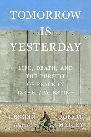 Agha, Hussein / Robert Malley. Tomorrow Is Yesterday - Life, Death, and the Pursuit of Peace in Israel/Palestine. Farrar, Straus & Giroux Inc, 2025.