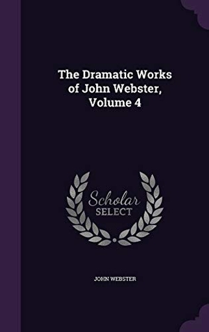 Webster, John. The Dramatic Works of John Webster, Volume 4. Touchladybirdlucky Studios, 2015.