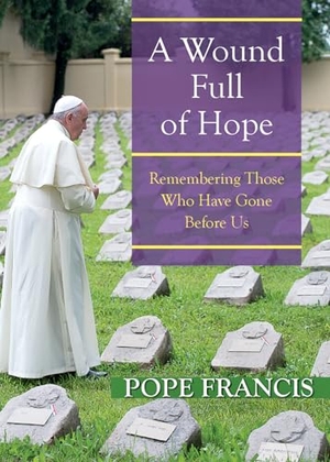 Francis, Pope. A Wound Full of Hope - Remembering Those Who Have Gone Before Us. Paulist Press, 2022.