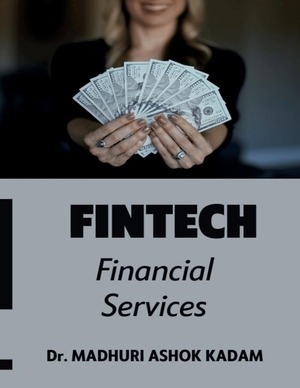 Madhuri Ashok Kadam. FINTECH - Financial Services. Notion Press Media Pvt. Ltd, 2025.