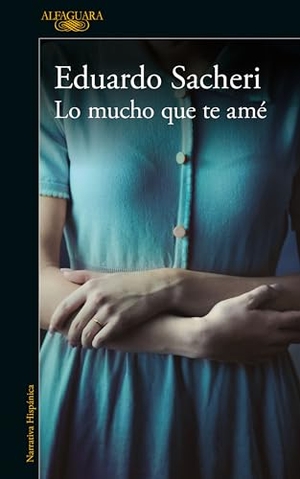 Sacheri, Eduardo. Lo Mucho Que Te Amé / How Much I Loved You. Prh Grupo Editorial, 2020.