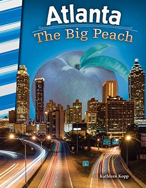 Kopp, Kathleen N / Kathleen Kopp. Atlanta - The Big Peach. Teacher Created Materials, 2016.