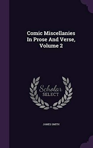 Smith, James. Comic Miscellanies In Prose And Verse, Volume 2. Touchladybirdlucky Studios, 2015.