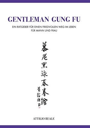 Reale, Attilio. Gentleman Gung Fu - Ein Ratgeber für einen friedvollen Weg im Leben - für Mann und Frau. Books on Demand, 2022.
