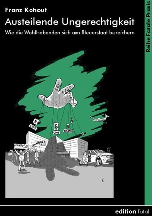 Kohout, Franz. Austeilende Ungerechtigkeit - Wie die Wohlhabenden sich am Steuerstaat bereichern. edition fatal, 2023.