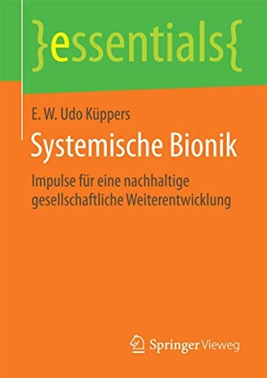 Küppers, E. W. Udo. Systemische Bionik - Impulse für eine nachhaltige gesellschaftliche Weiterentwicklung. Springer Fachmedien Wiesbaden, 2015.