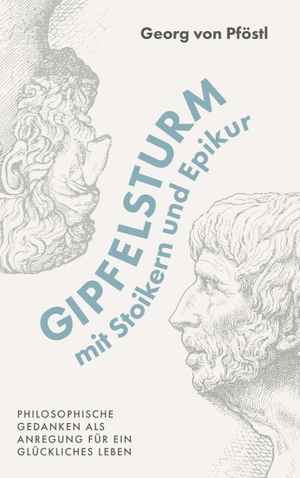 Pföstl, Georg von. Gipfelsturm mit Stoikern und Epikur - Philosophische Gedanken als Anregung für ein glückliches Leben. Buchschmiede, 2026.
