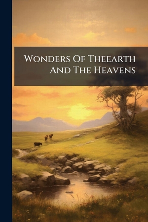 Anonymous. Wonders Of Theearth And The Heavens. Creative Media Partners, LLC, 2025.