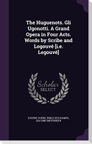 The Huguenots. Gli Ugonotti. A Grand Opera in Four Acts. Words by Scribe and Logouvé [i.e. Legouvé]