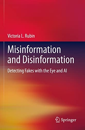 Rubin, Victoria L.. Misinformation and Disinformation - Detecting Fakes with the Eye and AI. Springer International Publishing, 2023.