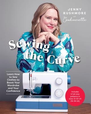 Rushmore, Jenny. Sewing the Curve - Learn How to Sew Clothes to Boost Your Wardrobe and Your Confidence. Quadrille Publishing Ltd, 2023.