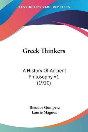 Gomperz, Theodor. Greek Thinkers - A History Of Ancient Philosophy V1 (1920). Kessinger Publishing, LLC, 2007.