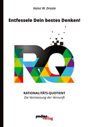 Droste, Heinz W.. Entfessele Dein bestes Denken! - RQ - Rationalitäts-Quotient - Die Vermessung der Vernunft. Pedion Verlag, 2022.