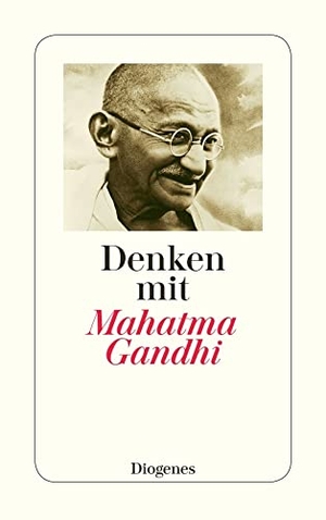 Gandhi, Mahatma. Denken mit Mahatma Gandhi. Diogenes Verlag AG, 2006.