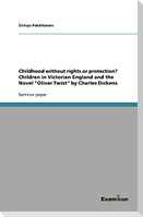 Childhood without rights or protection? Children in Victorian England and the Novel "Oliver Twist" by Charles Dickens