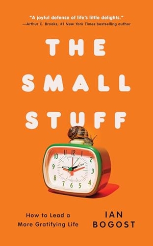 Bogost, Ian. The Small Stuff - How to Lead a More Gratifying Life. Atria Books, 2026.