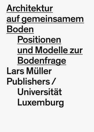 Hertweck, Florian (Hrsg.). Architektur auf gemeinsamem Boden - Positionen und Modelle zur Bodenfrage. Lars Müller Publishers, 2019.