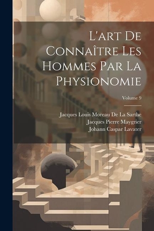 Lavater, Johann Caspar / De La Sarthe, Jacques Louis Moreau et al. L'art De Connaître Les Hommes Par La Physionomie; Volume 9. Creative Media Partners, LLC, 2023.