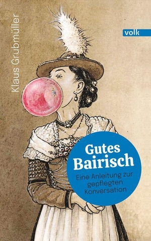 Grubmüller, Klaus. Gutes Bairisch - Eine Anleitung zur gepflegten Konversation. Volk Verlag, 2022.