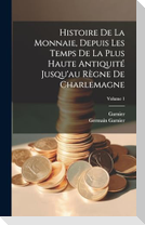 Histoire De La Monnaie, Depuis Les Temps De La Plus Haute Antiquité Jusqu'au Règne De Charlemagne; Volume 1