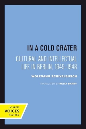 Schivelbusch, Wolfgang. In a Cold Crater - Cultural and Intellectual Life in Berlin, 1945-1948. UCAL POD, 2018.