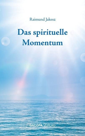 Jakesz, Raimund. Das spirituelle Momentum. BACOPA Verlag, 2019.