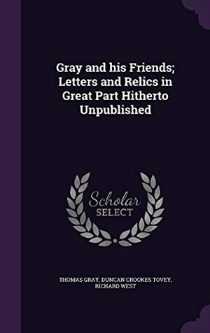 Gray, Thomas / Tovey, Duncan Crookes et al. Gray and his Friends; Letters and Relics in Great Part Hitherto Unpublished. Touchladybirdlucky Studios, 2015.