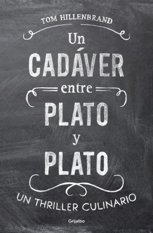 Hillenbrand, Tom. Un cadáver entre plato y plato : un thriller culinario. Grijalbo, 2013.
