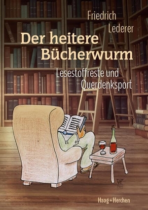 Lederer, Friedrich. Der heitere Bücherwurm - Lesestoffreste und Querdenksport. Haag + Herchen, 2025.