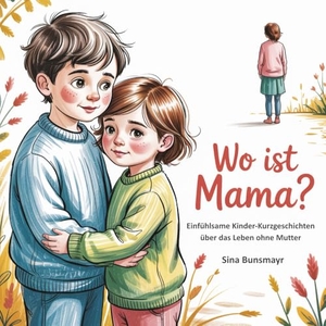 Bunsmayr, Sina. Wo ist Mama? Einfühlsame Kinder-Kurzgeschichten über das Leben ohne Mutter. Papierfresserchens MTM-Ve, 2026.
